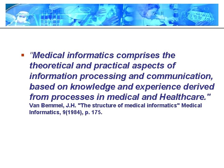 § "Medical informatics comprises theoretical and practical aspects of information processing and communication, based