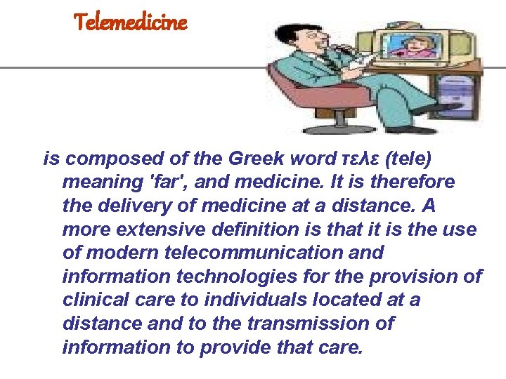 Telemedicine is composed of the Greek word τελε (tele) meaning 'far', and medicine. It