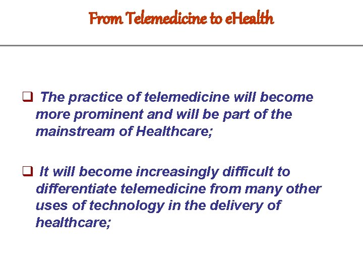 From Telemedicine to e. Health q The practice of telemedicine will become more prominent
