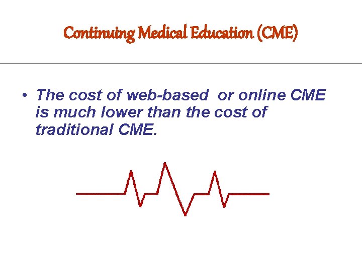Continuing Medical Education (CME) • The cost of web-based or online CME is much