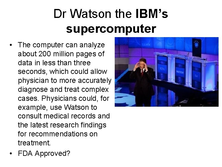 Dr Watson the IBM’s supercomputer • The computer can analyze about 200 million pages