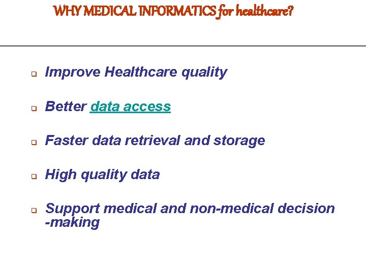 WHY MEDICAL INFORMATICS for healthcare? q Improve Healthcare quality q Better data access q