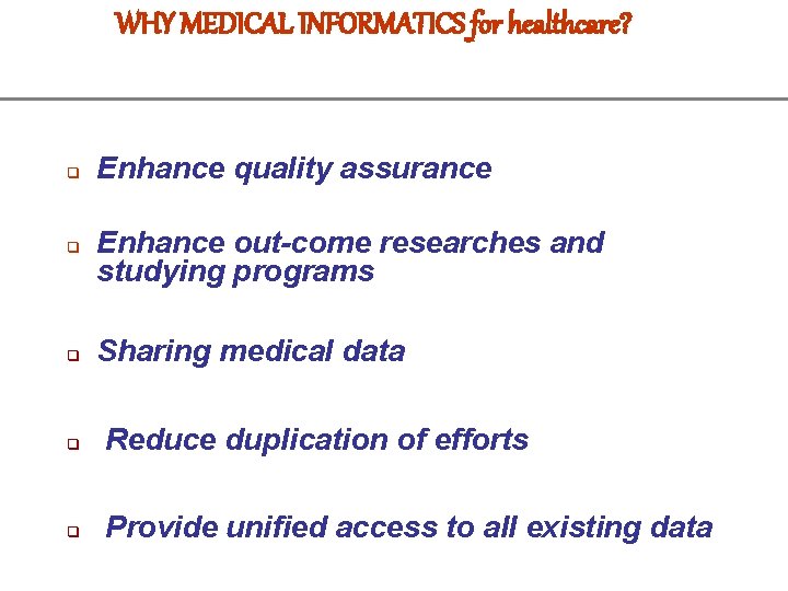 WHY MEDICAL INFORMATICS for healthcare? q q q Enhance quality assurance Enhance out-come researches