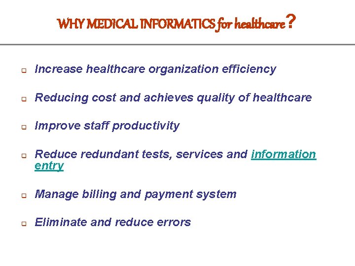 WHY MEDICAL INFORMATICS for healthcare? q Increase healthcare organization efficiency q Reducing cost and