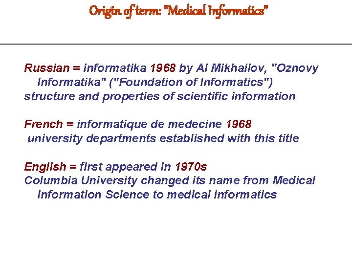 Origin of term: "Medical Informatics" Russian = informatika 1968 by AI Mikhailov, "Oznovy Informatika"