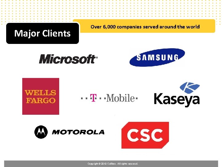 Major Clients Over 6, 000 companies served around the world Copyright © 2010 Callbox.