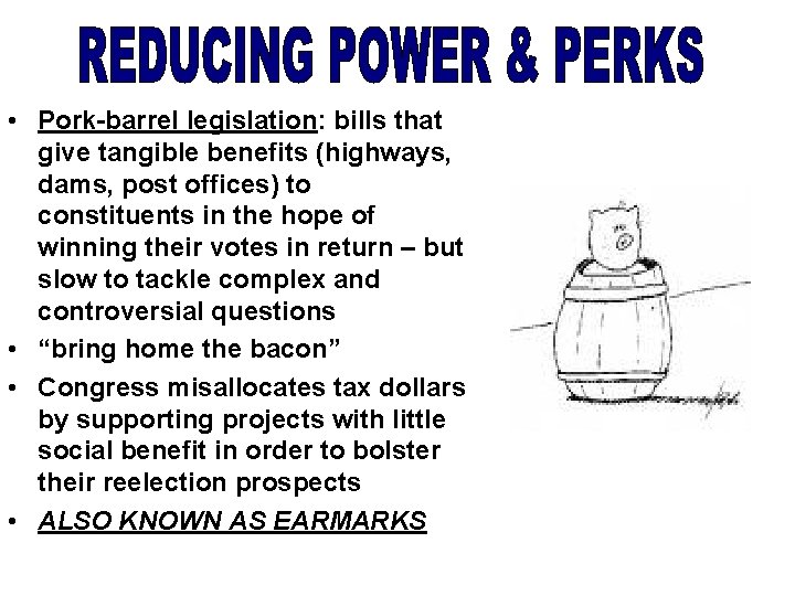  • Pork-barrel legislation: bills that give tangible benefits (highways, dams, post offices) to
