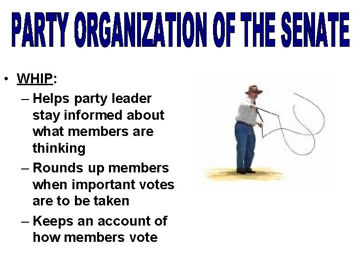  • WHIP: – Helps party leader stay informed about what members are thinking