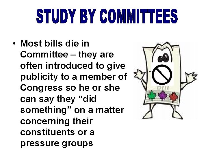  • Most bills die in Committee – they are often introduced to give