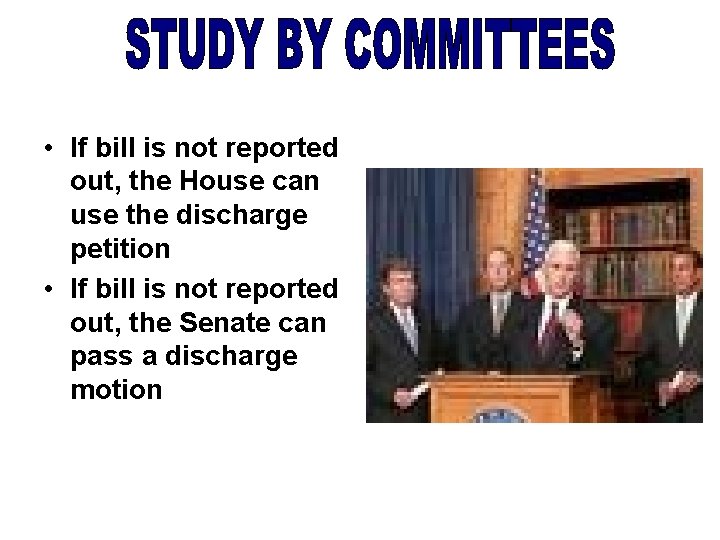  • If bill is not reported out, the House can use the discharge