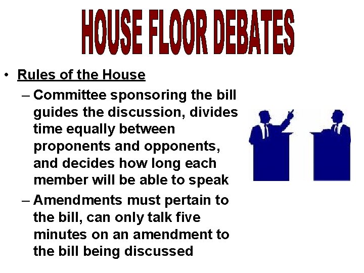  • Rules of the House – Committee sponsoring the bill guides the discussion,