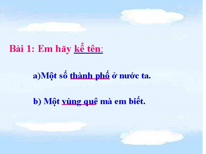 Bài 1: Em hãy kể tên: a)Một số thành phố ở nước ta. b)