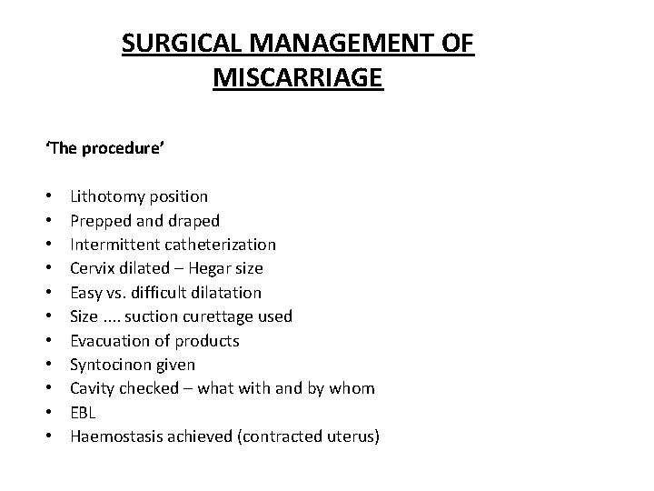 SURGICAL MANAGEMENT OF MISCARRIAGE ‘The procedure’ • • • Lithotomy position Prepped and draped