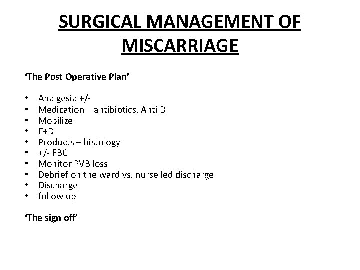 SURGICAL MANAGEMENT OF MISCARRIAGE ‘The Post Operative Plan’ • • • Analgesia +/Medication –