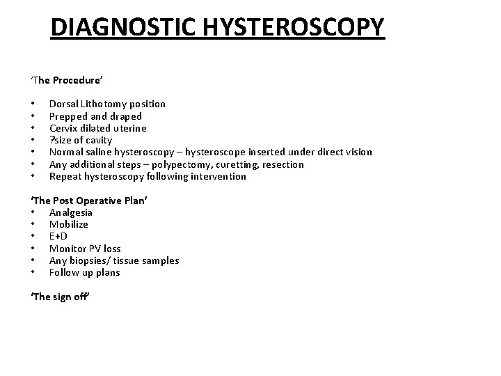 DIAGNOSTIC HYSTEROSCOPY ‘The Procedure’ • • Dorsal Lithotomy position Prepped and draped Cervix dilated
