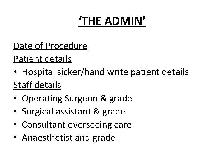 ‘THE ADMIN’ Date of Procedure Patient details • Hospital sicker/hand write patient details Staff
