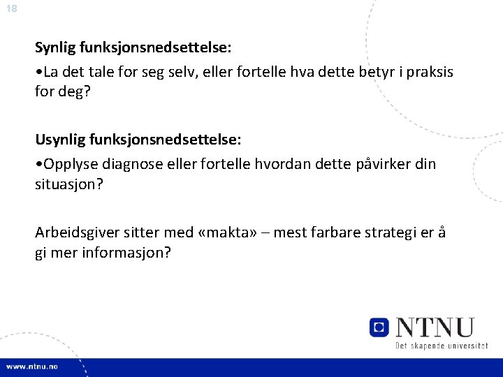 18 Synlig funksjonsnedsettelse: • La det tale for seg selv, eller fortelle hva dette