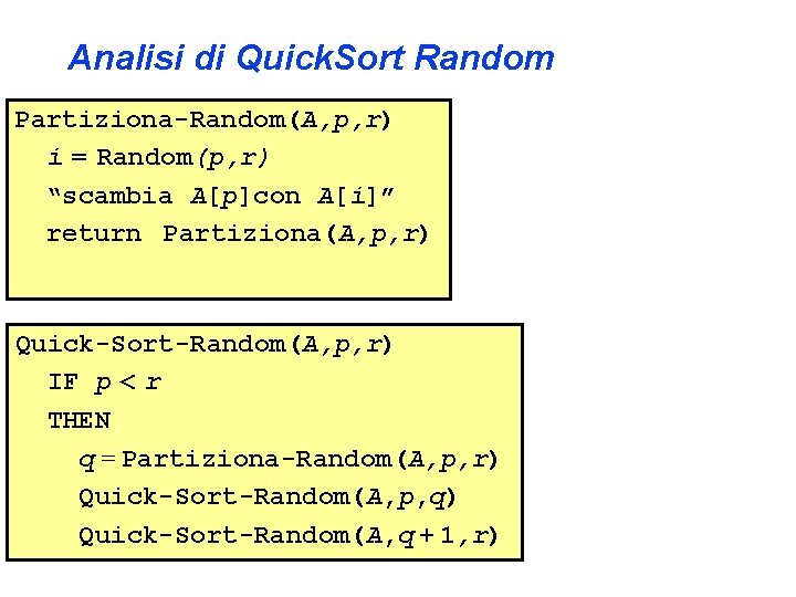 Analisi di Quick. Sort Random Partiziona-Random(A, p, r) i = Random(p, r) “scambia A[p]con