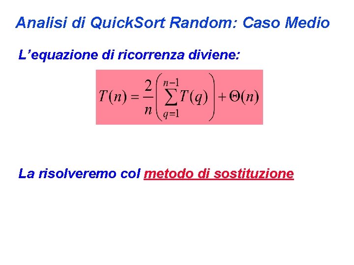 Analisi di Quick. Sort Random: Caso Medio L’equazione di ricorrenza diviene: La risolveremo col