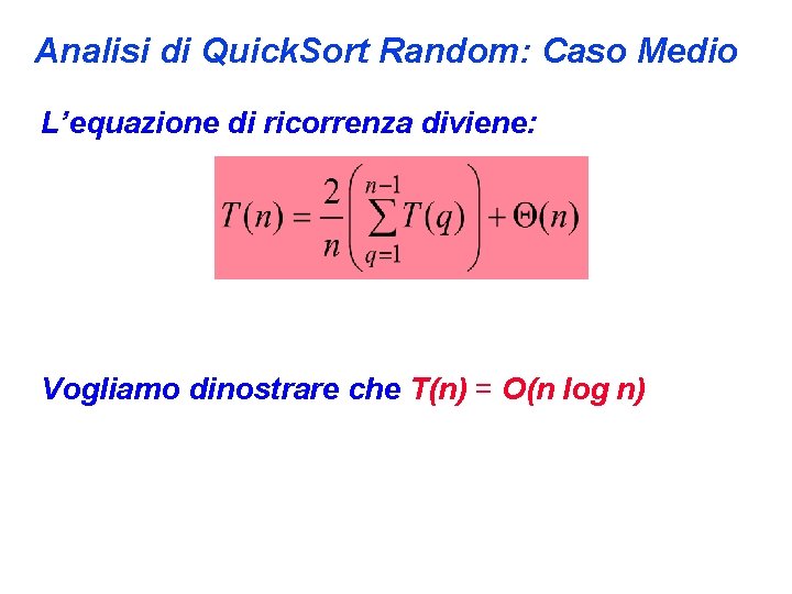 Analisi di Quick. Sort Random: Caso Medio L’equazione di ricorrenza diviene: Vogliamo dinostrare che