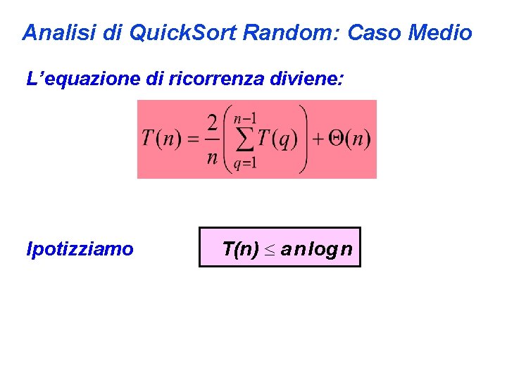 Analisi di Quick. Sort Random: Caso Medio L’equazione di ricorrenza diviene: Ipotizziamo T(n) a