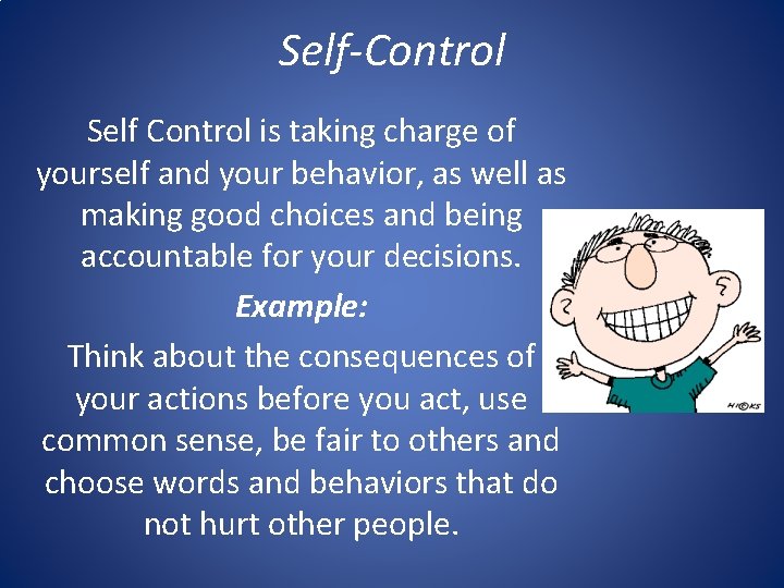 Self-Control Self Control is taking charge of yourself and your behavior, as well as