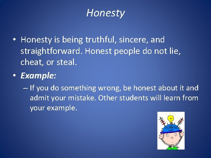 Honesty • Honesty is being truthful, sincere, and straightforward. Honest people do not lie,