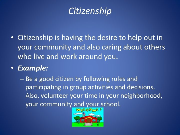 Citizenship • Citizenship is having the desire to help out in your community and