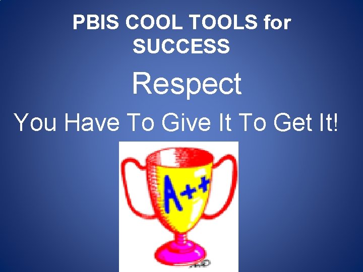 PBIS COOL TOOLS for SUCCESS Respect You Have To Give It To Get It!