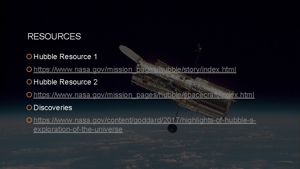 RESOURCES Hubble Resource 1 https: //www. nasa. gov/mission_pages/hubble/story/index. html Hubble Resource 2 https: //www.