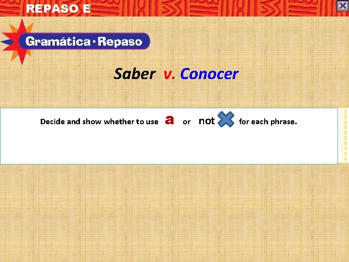 REPASO E Saber v. Conocer Decide and show whether to use a or not