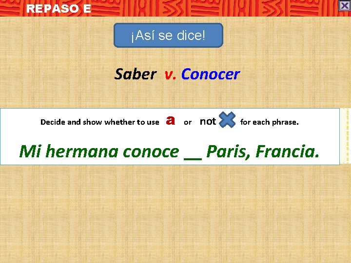 REPASO E ¡Así se dice! Saber v. Conocer Decide and show whether to use