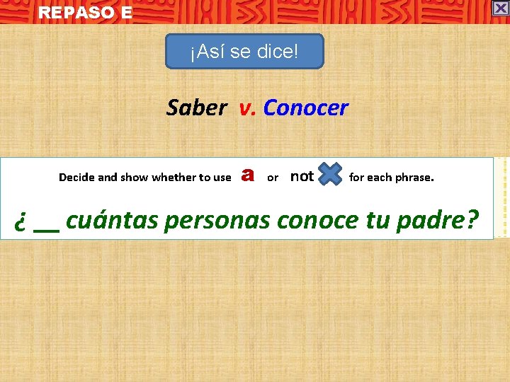 REPASO E ¡Así se dice! Saber v. Conocer Decide and show whether to use