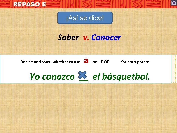 REPASO E ¡Así se dice! Saber v. Conocer Decide and show whether to use