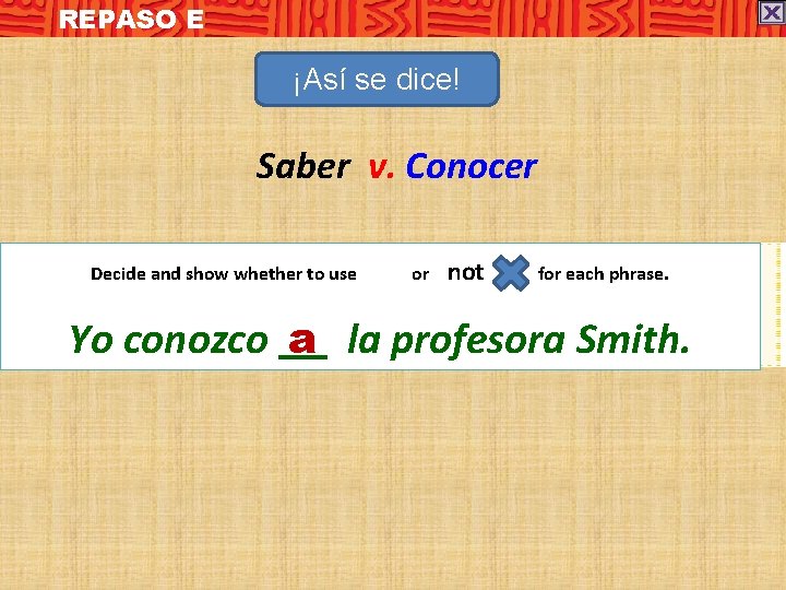 REPASO E ¡Así se dice! Saber v. Conocer Decide and show whether to use