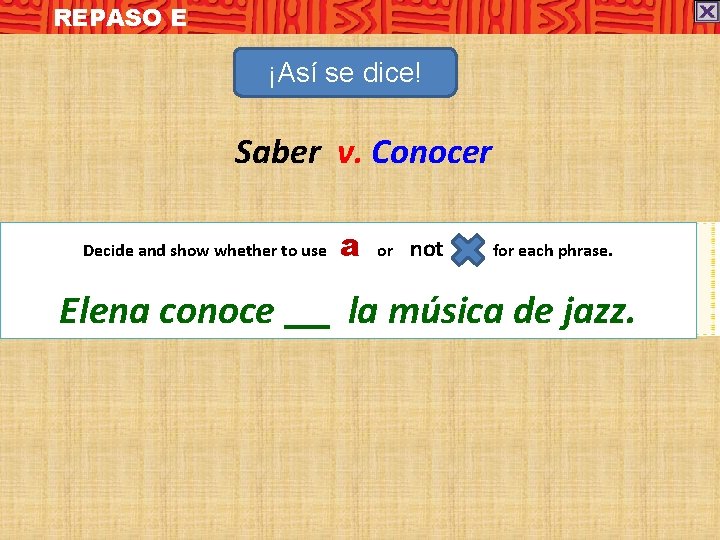REPASO E ¡Así se dice! Saber v. Conocer Decide and show whether to use