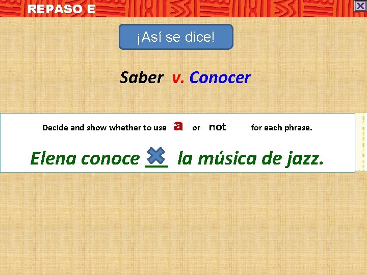 REPASO E ¡Así se dice! Saber v. Conocer Decide and show whether to use