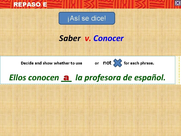 REPASO E ¡Así se dice! Saber v. Conocer Decide and show whether to use