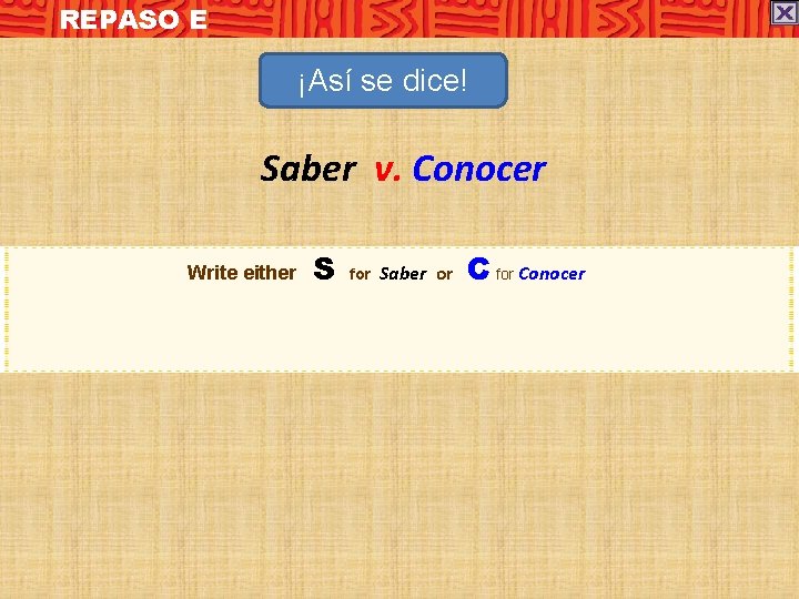 REPASO E ¡Así se dice! Saber v. Conocer Write either S for Saber or