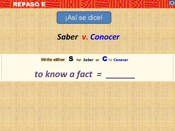 REPASO E ¡Así se dice! Saber v. Conocer Write either S for Saber or