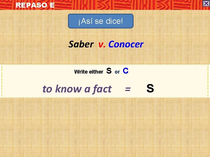 REPASO E ¡Así se dice! Saber v. Conocer Write either S or C to