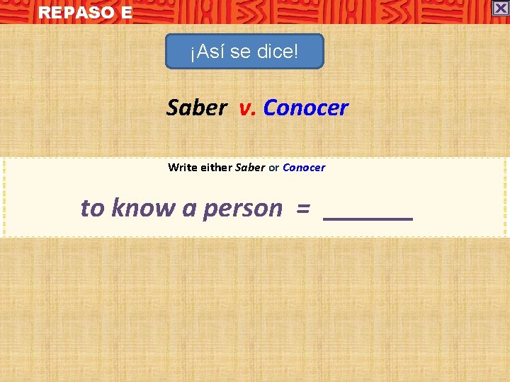 REPASO E ¡Así se dice! Saber v. Conocer Write either Saber or Conocer to