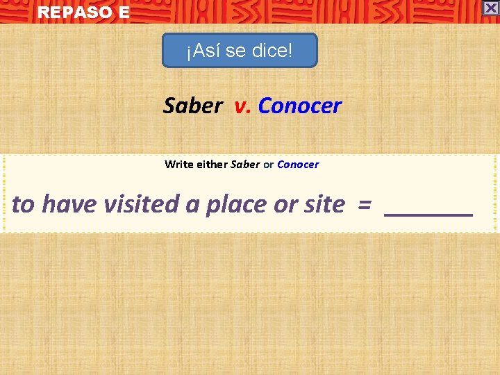 REPASO E ¡Así se dice! Saber v. Conocer Write either Saber or Conocer to