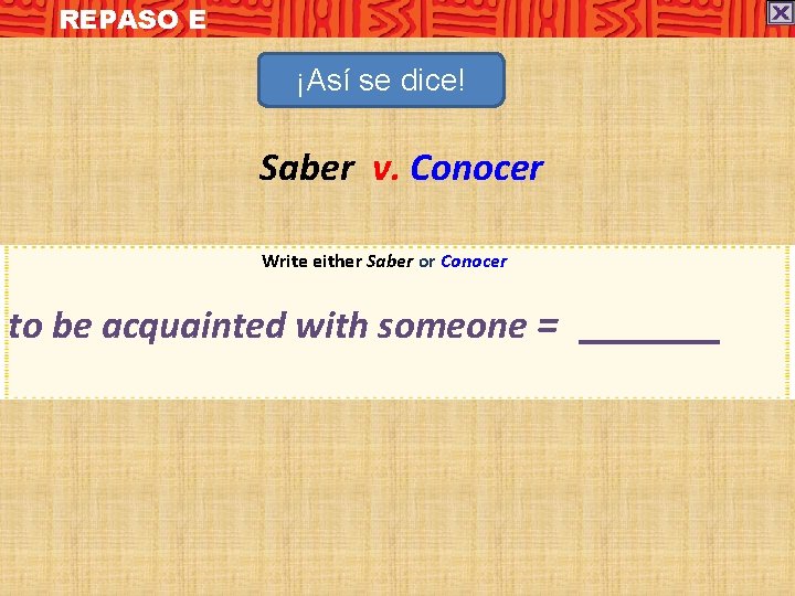 REPASO E ¡Así se dice! Saber v. Conocer Write either Saber or Conocer to