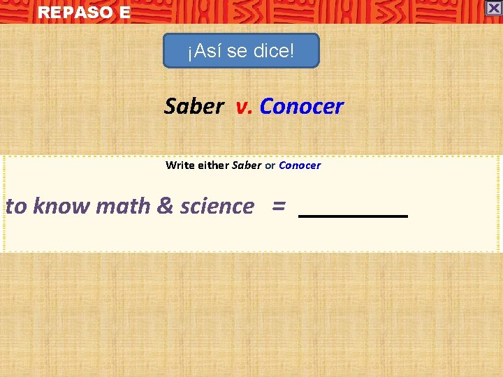 REPASO E ¡Así se dice! Saber v. Conocer Write either Saber or Conocer to