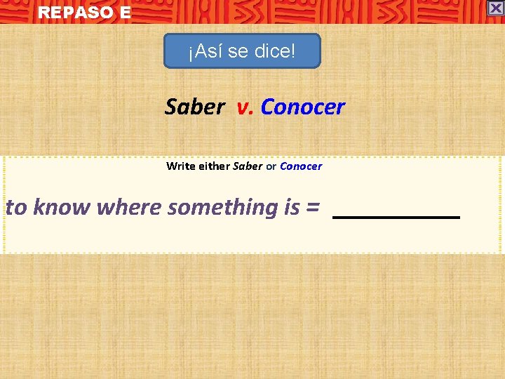 REPASO E ¡Así se dice! Saber v. Conocer Write either Saber or Conocer to