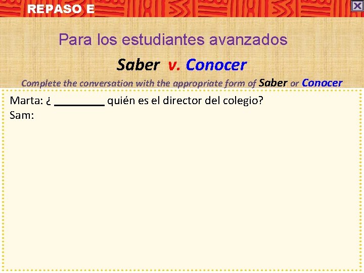 REPASO E Para los estudiantes avanzados Saber v. Conocer Complete the conversation with the