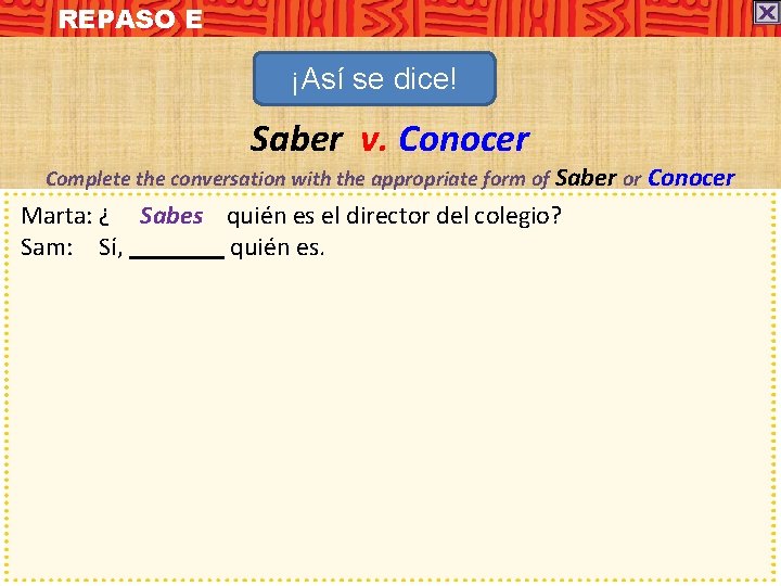 REPASO E ¡Así se dice! Saber v. Conocer Complete the conversation with the appropriate