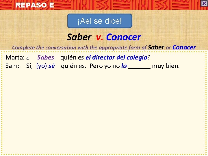 REPASO E ¡Así se dice! Saber v. Conocer Complete the conversation with the appropriate