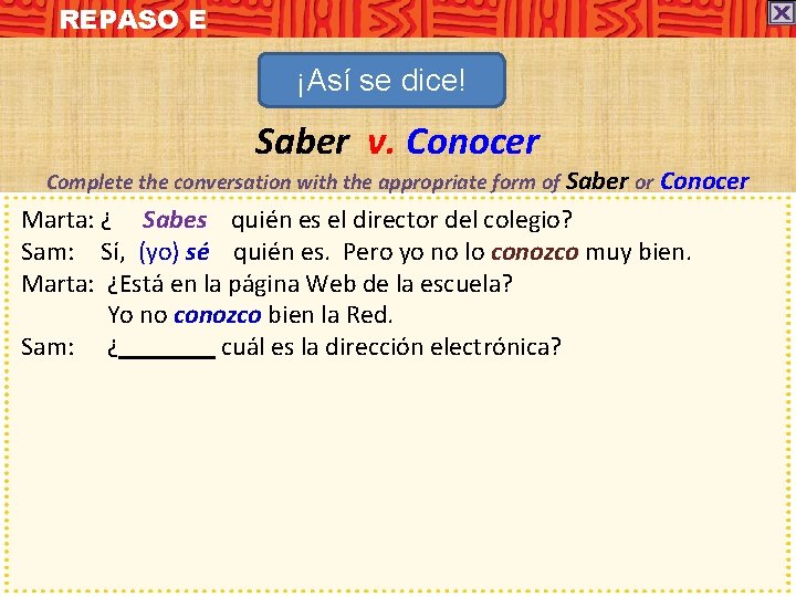 REPASO E ¡Así se dice! Saber v. Conocer Complete the conversation with the appropriate